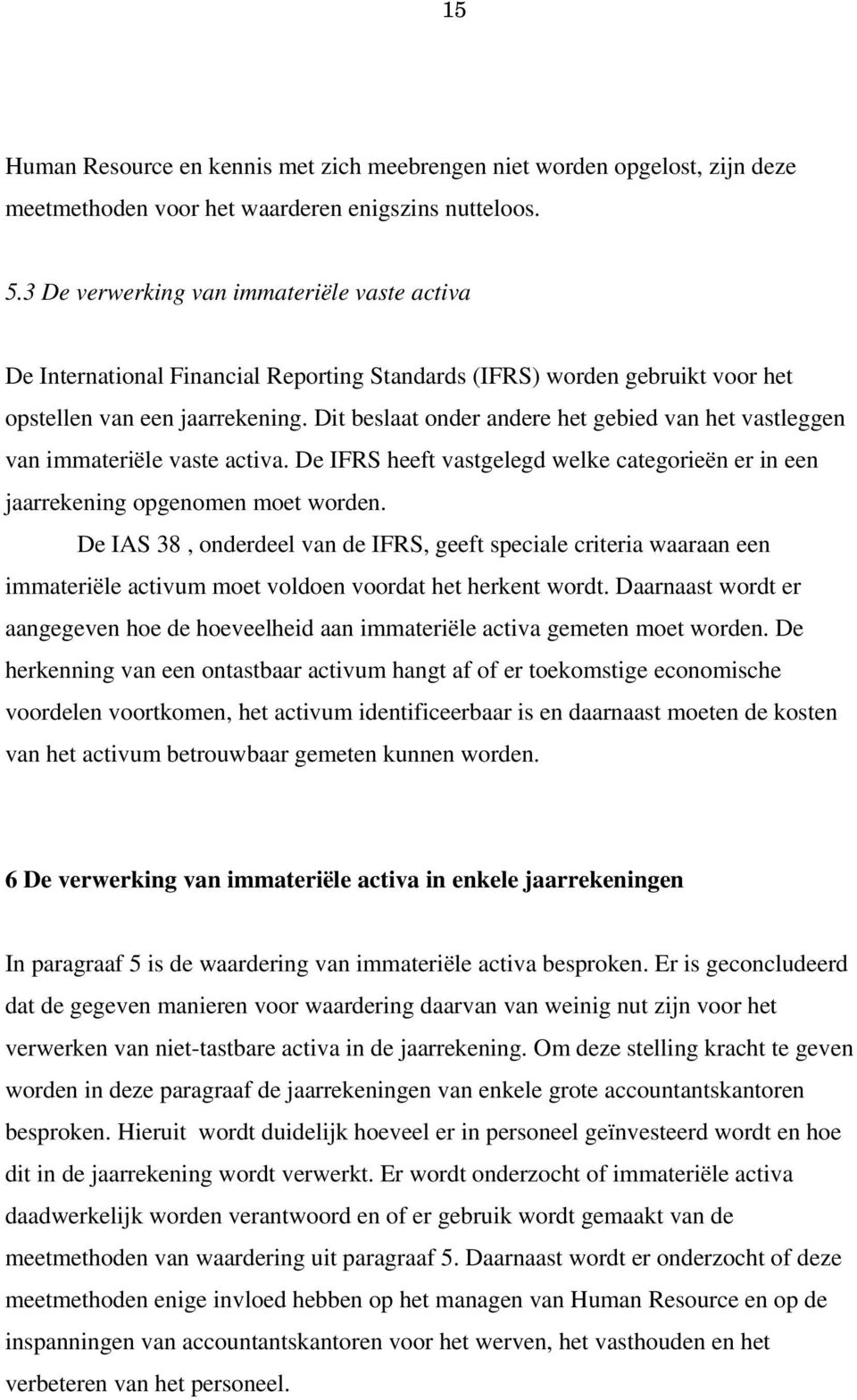 Dit beslaat onder andere het gebied van het vastleggen van immateriële vaste activa. De IFRS heeft vastgelegd welke categorieën er in een jaarrekening opgenomen moet worden.