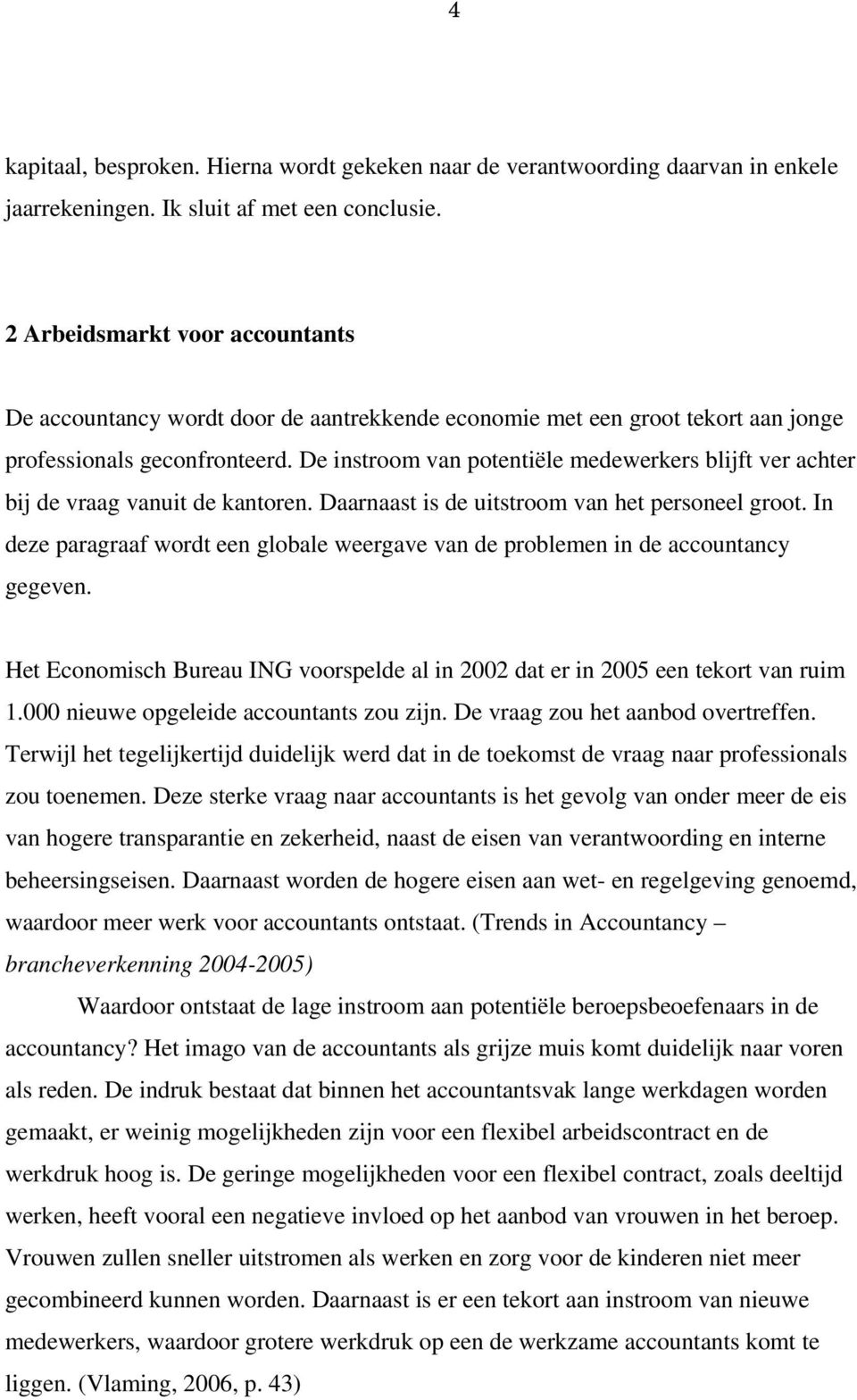 De instroom van potentiële medewerkers blijft ver achter bij de vraag vanuit de kantoren. Daarnaast is de uitstroom van het personeel groot.