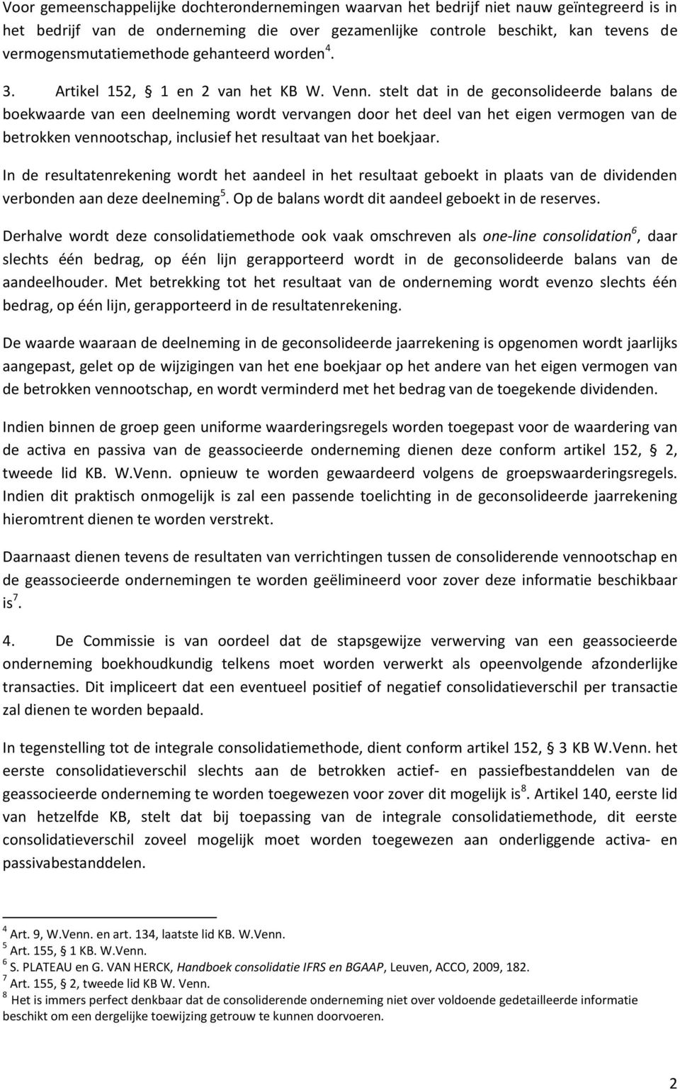 stelt dat in de geconsolideerde balans de boekwaarde van een deelneming wordt vervangen door het deel van het eigen vermogen van de betrokken vennootschap, inclusief het resultaat van het boekjaar.