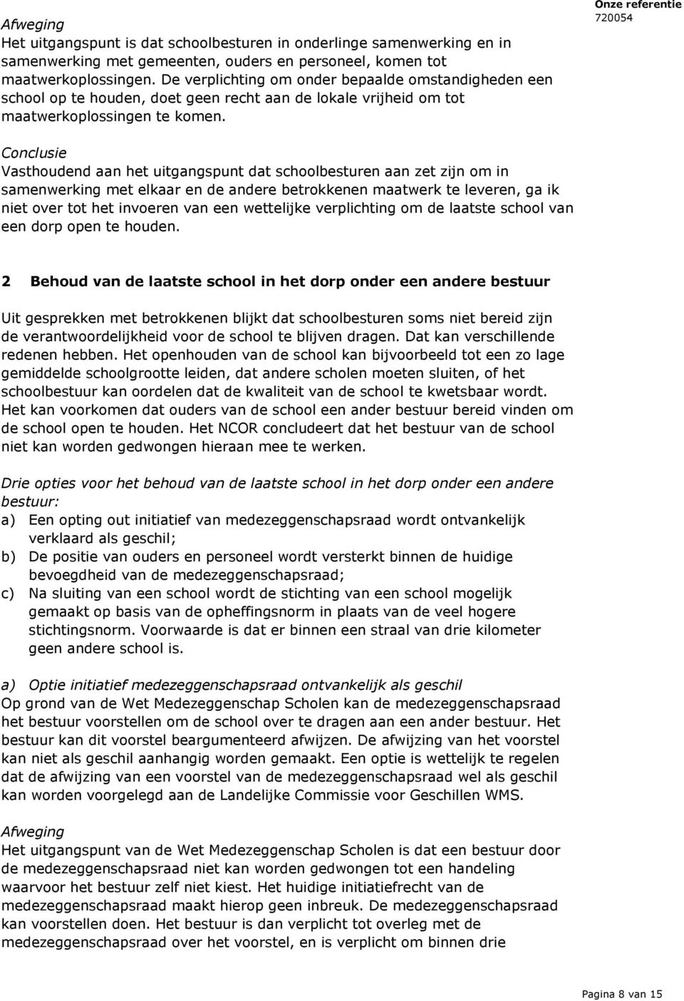 Conclusie Vasthoudend aan het uitgangspunt dat schoolbesturen aan zet zijn om in samenwerking met elkaar en de andere betrokkenen maatwerk te leveren, ga ik niet over tot het invoeren van een