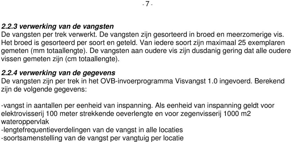 ..4 verwerking van de gegevens De vangsten zijn per trek in het OVBinvoerprogramma Visvangst. ingevoerd. Berekend zijn de volgende gegevens: vangst in aantallen per eenheid van inspanning.