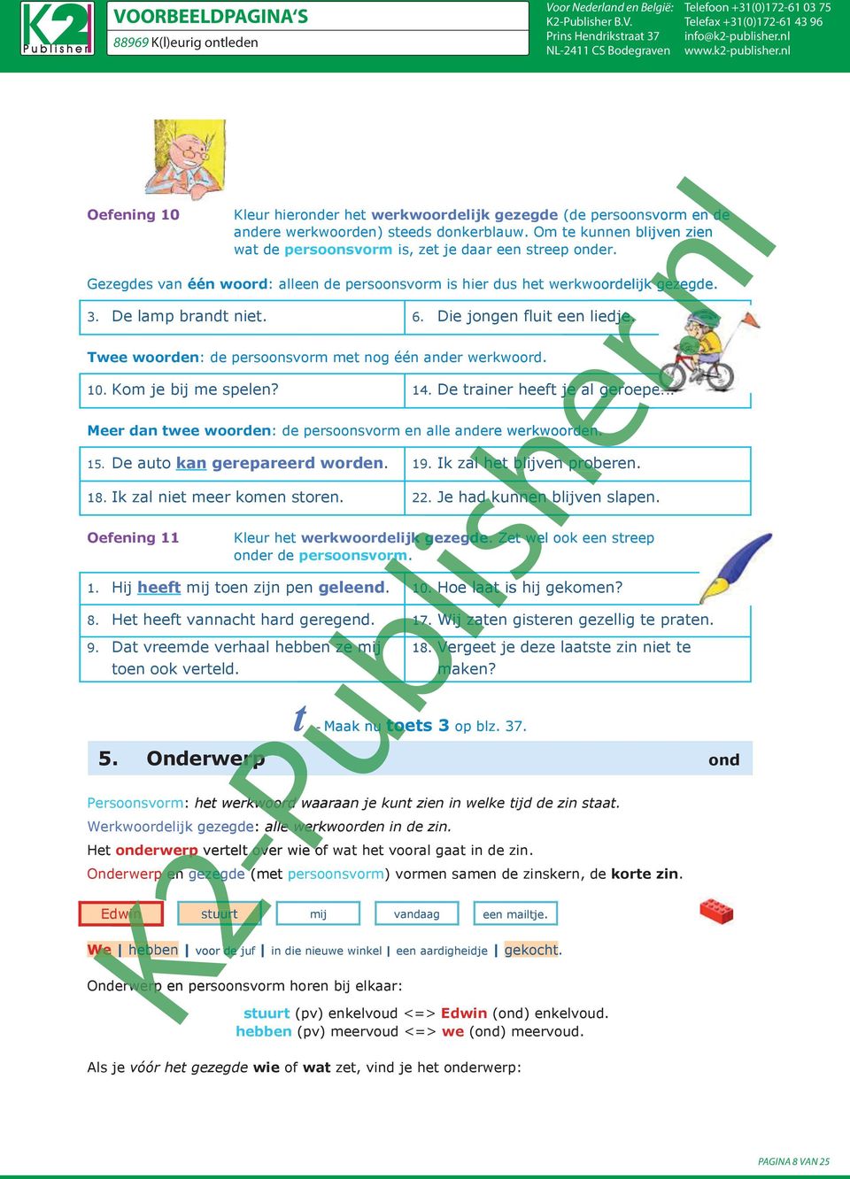 Twee woorden: : de persoonsvorm met nog één ander werkwoord. 10. Kom je bij me spelen? 14. De trainer heeft je al geroepen. Meer dan twee woorden: : de persoonsvorm en alle andere werkwoorden. 15.