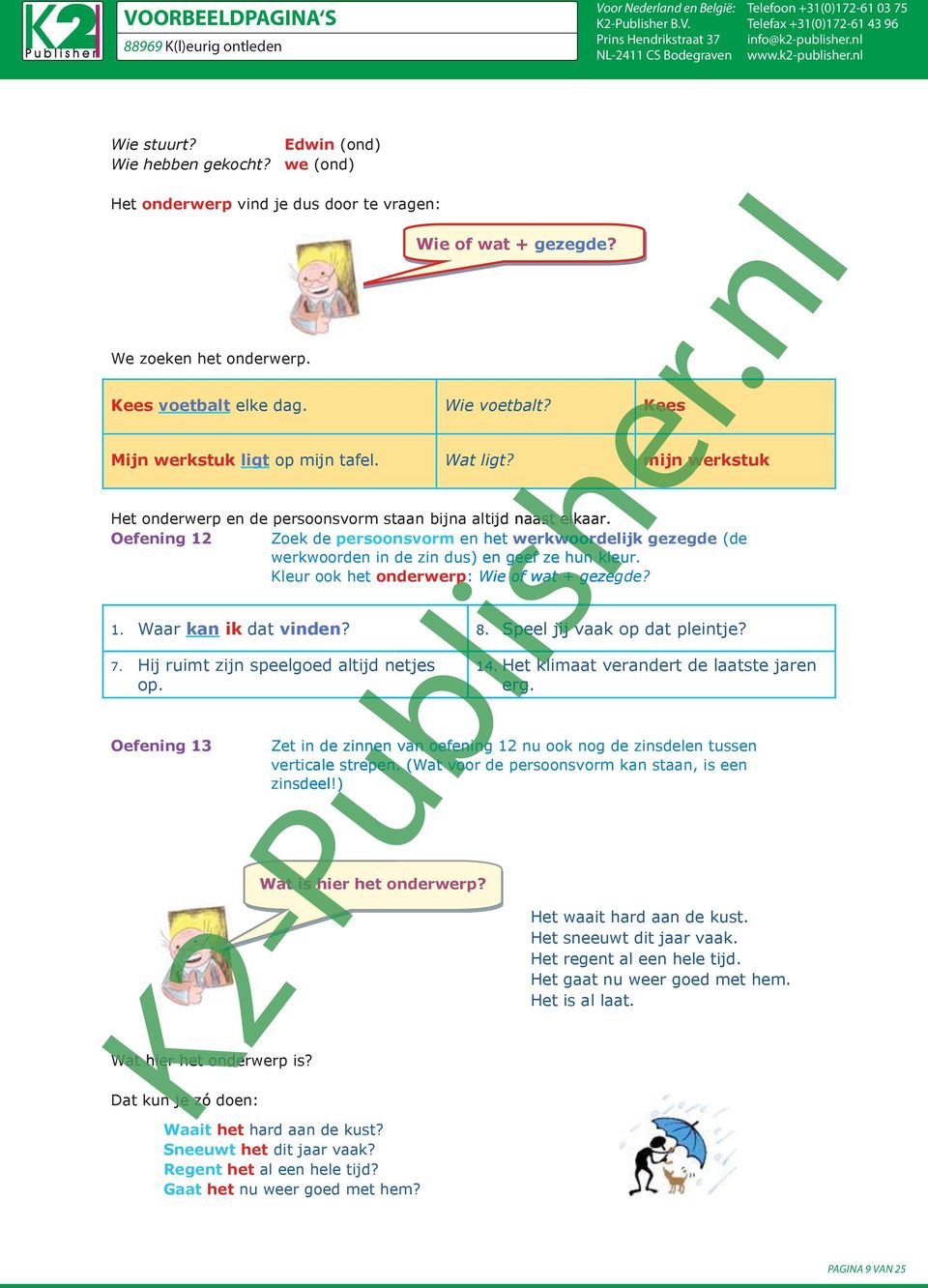 Oefening 12 Zoek de persoonsvorm en het werkwoordelijk gezegde (de werkwoorden in de zin dus) en geef ze hun kleur. Kleur ook het onderwerp: : Wie of wat + gezegde? 1. Waar kan ik dat vinden? 8.