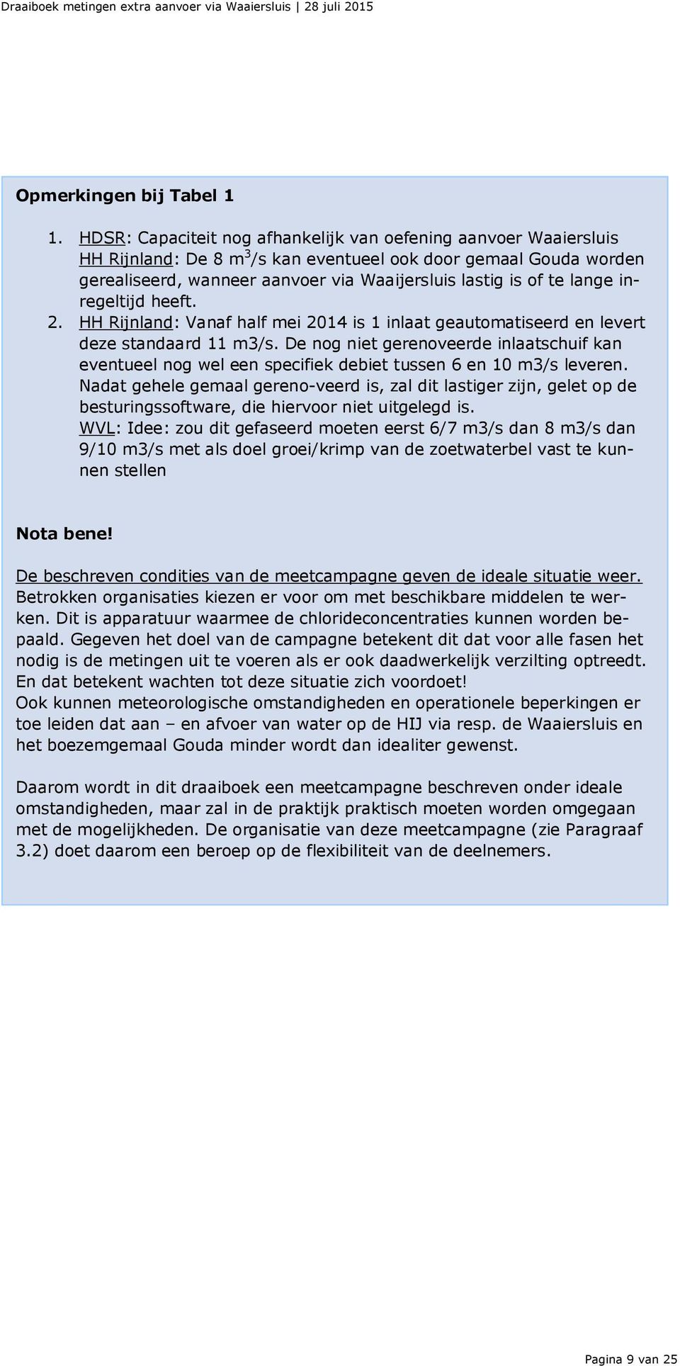 lange inregeltijd heeft. 2. HH Rijnland: Vanaf half mei 2014 is 1 inlaat geautomatiseerd en levert deze standaard 11 m3/s.