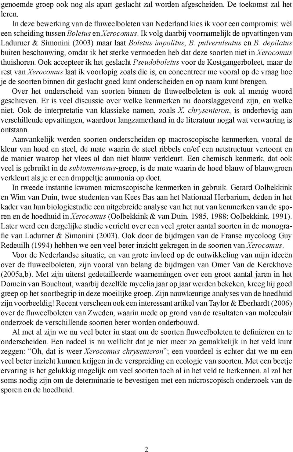 Ik volg daarbij voornamelijk de opvattingen van Ladurner & Simonini (2003) maar laat Boletus impolitus, B. pulverulentus en B.