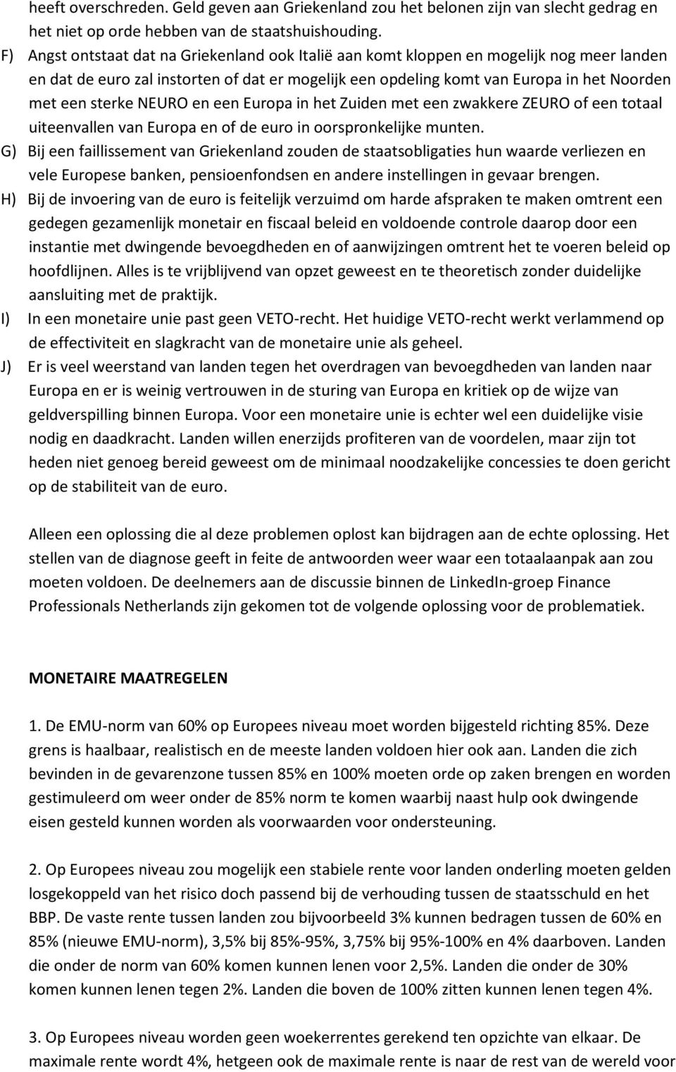 NEURO en een Europa in het Zuiden met een zwakkere ZEURO of een totaal uiteenvallen van Europa en of de euro in oorspronkelijke munten.