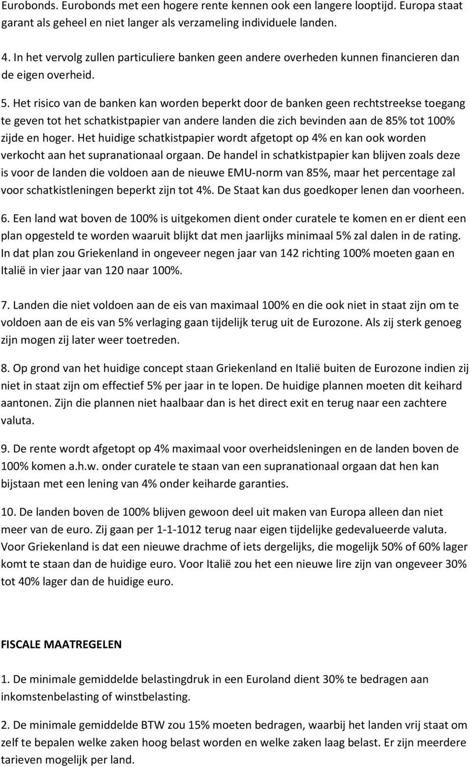 Het risico van de banken kan worden beperkt door de banken geen rechtstreekse toegang te geven tot het schatkistpapier van andere landen die zich bevinden aan de 85% tot 100% zijde en hoger.