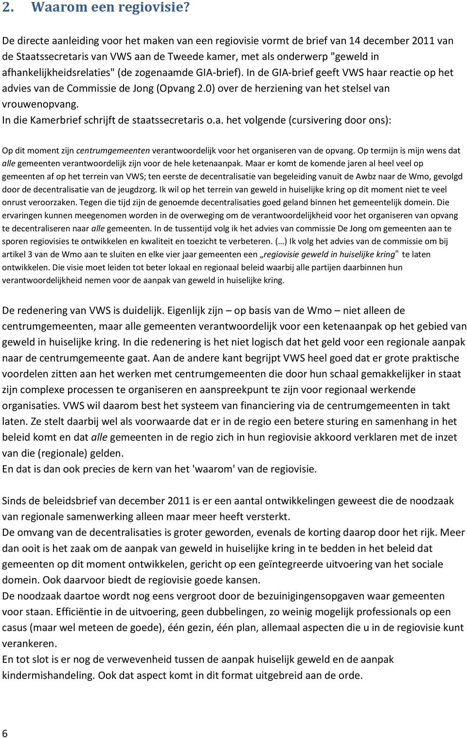 (de zogenaamde GIA-brief). In de GIA-brief geeft VWS haar reactie op het advies van de Commissie de Jong (Opvang 2.0) over de herziening van het stelsel van vrouwenopvang.