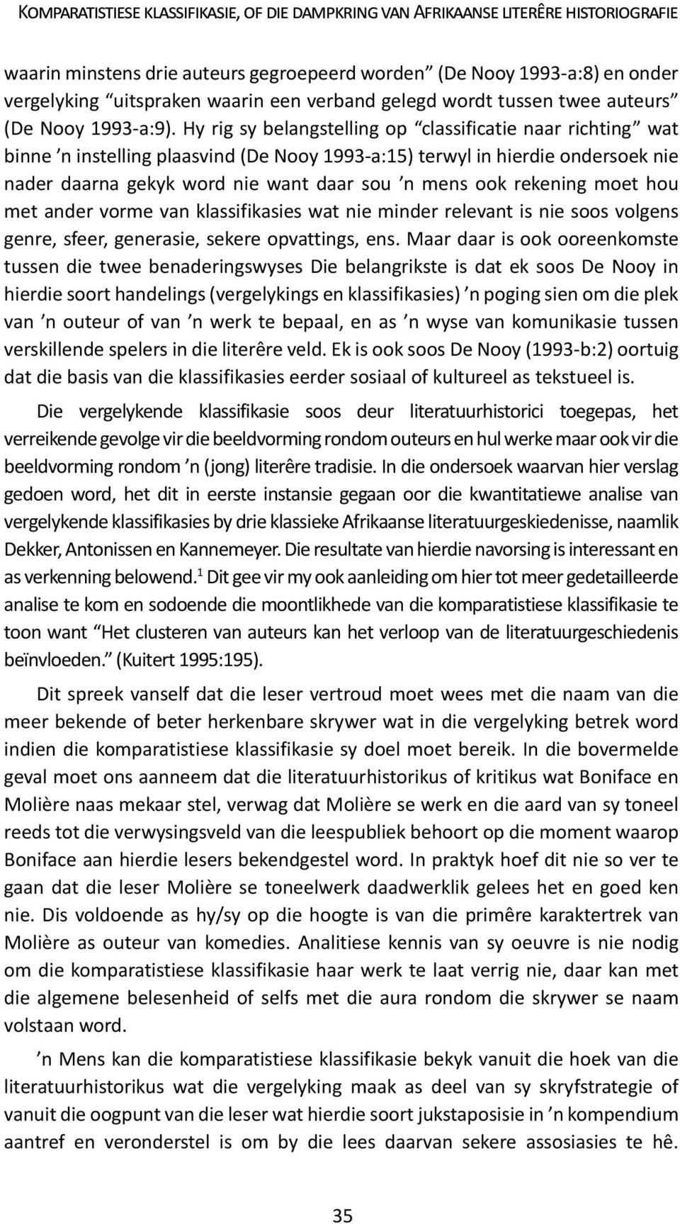 Hy rig sy belangstelling op classificatie naar richting wat binne n instelling plaasvind (De Nooy 1993-a:15) terwyl in hierdie ondersoek nie nader daarna gekyk word nie want daar sou n mens ook