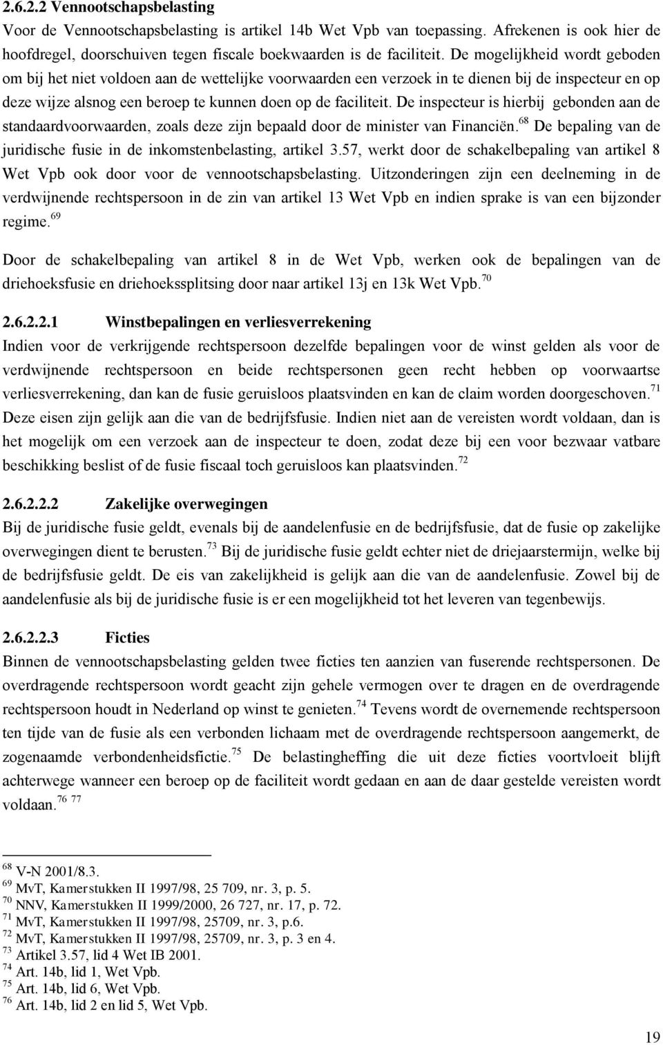 De inspecteur is hierbij gebonden aan de standaardvoorwaarden, zoals deze zijn bepaald door de minister van Financiën. 68 De bepaling van de juridische fusie in de inkomstenbelasting, artikel 3.