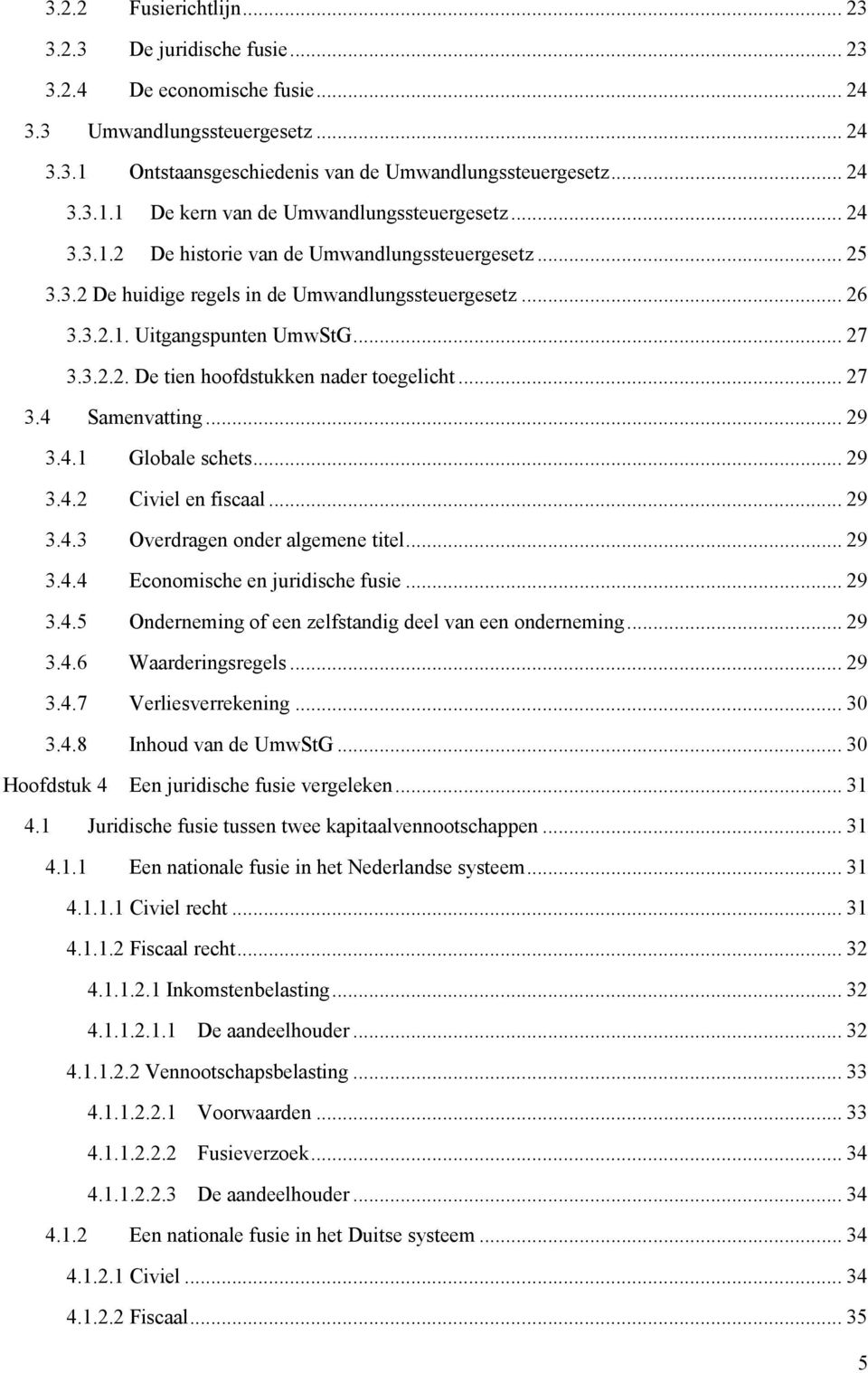 .. 27 3.4 Samenvatting... 29 3.4.1 Globale schets... 29 3.4.2 Civiel en fiscaal... 29 3.4.3 Overdragen onder algemene titel... 29 3.4.4 Economische en juridische fusie... 29 3.4.5 Onderneming of een zelfstandig deel van een onderneming.