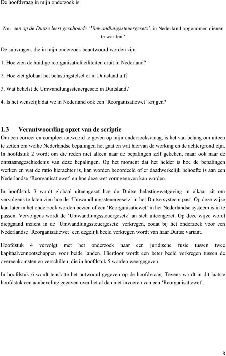 Wat behelst de Umwandlungssteuergesetz in Duitsland? 4. Is het wenselijk dat we in Nederland ook een Reorganisatiewet krijgen? 1.