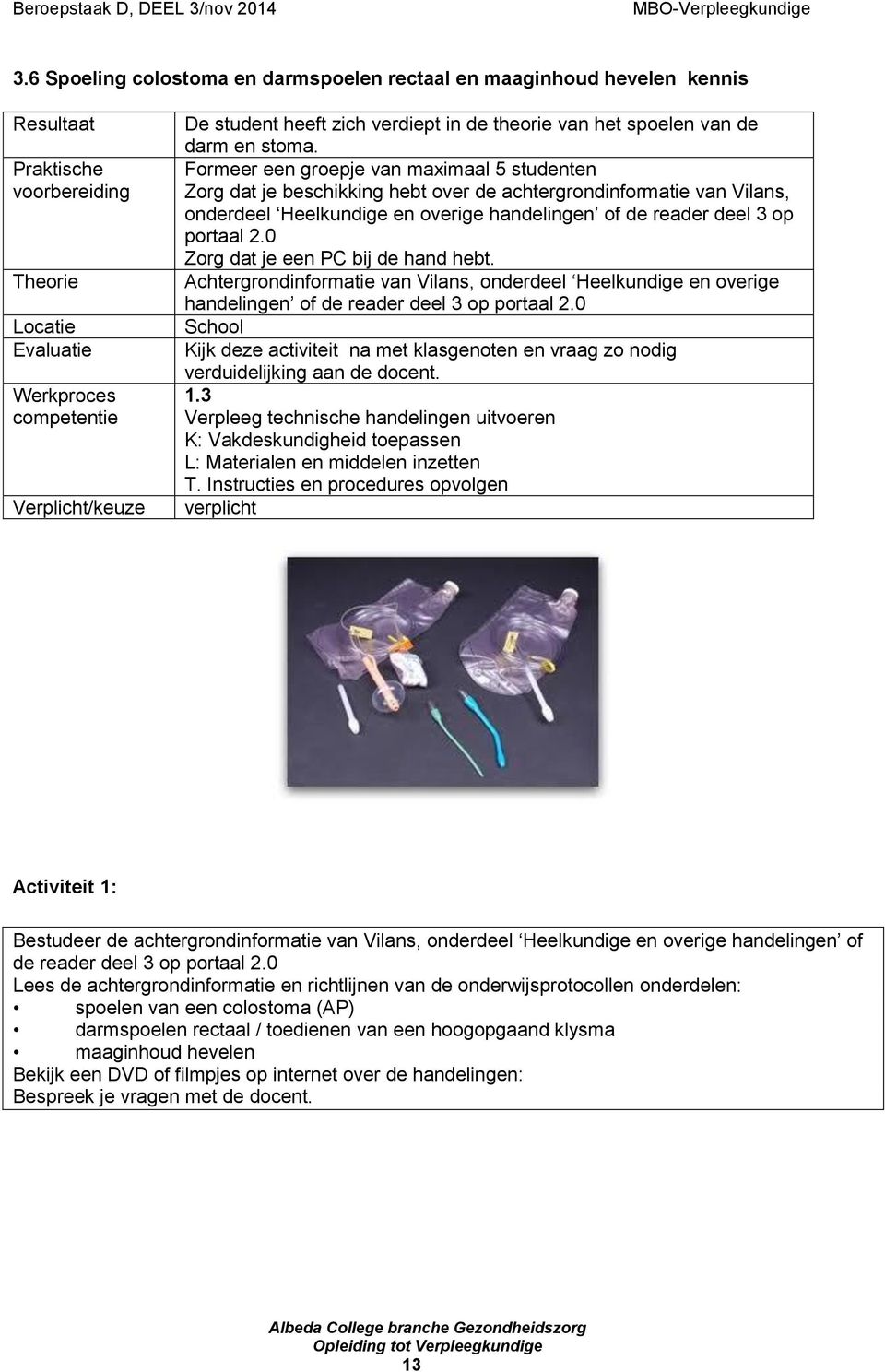 Formeer een groepje van maximaal 5 studenten Zorg dat je beschikking hebt over de achtergrondinformatie van Vilans, onderdeel Heelkundige en overige handelingen of de reader deel 3 op portaal 2.