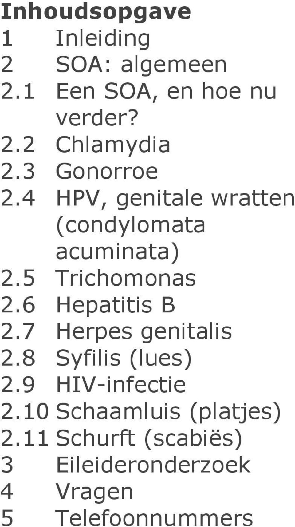 6 Hepatitis B 2.7 Herpes genitalis 2.8 Syfilis (lues) 2.9 HIV-infectie 2.