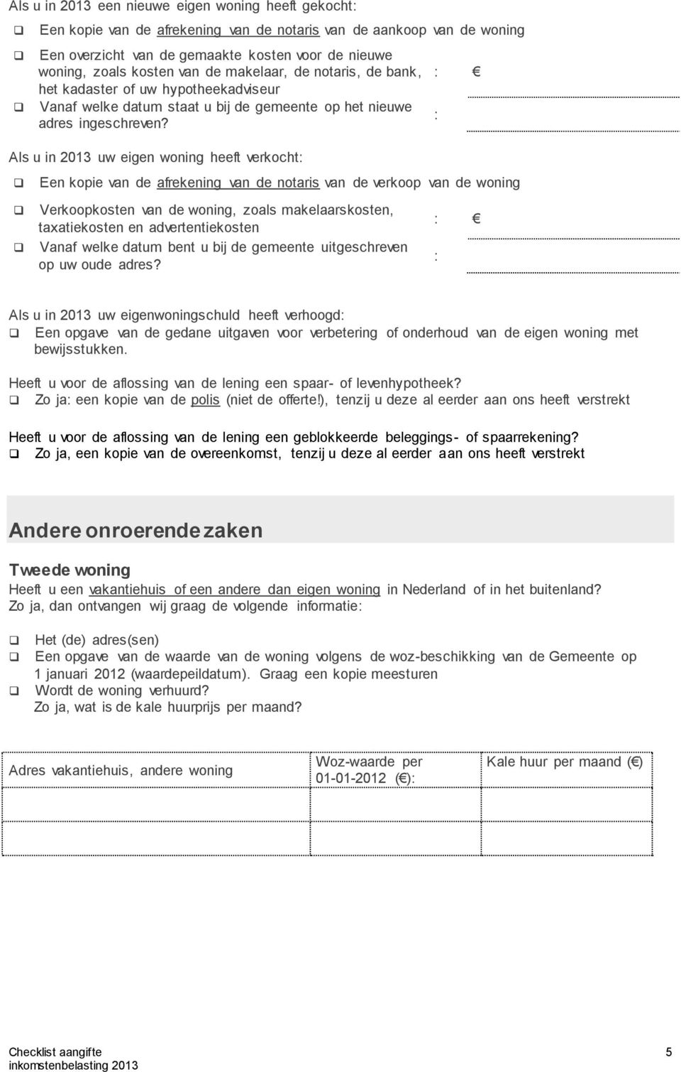 Als u in 2013 uw eigen woning heeft verkocht Een kopie van de afrekening van de notaris van de verkoop van de woning Verkoopkosten van de woning, zoals makelaarskosten, taxatiekosten en