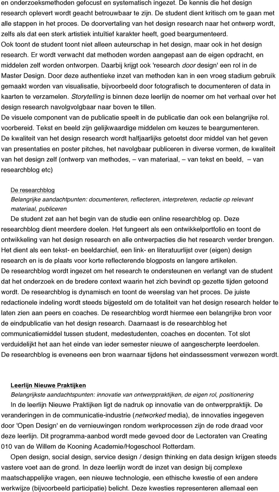 De doorvertaling van het design research naar het ontwerp wordt, zelfs als dat een sterk artistiek intuïtief karakter heeft, goed beargumenteerd.