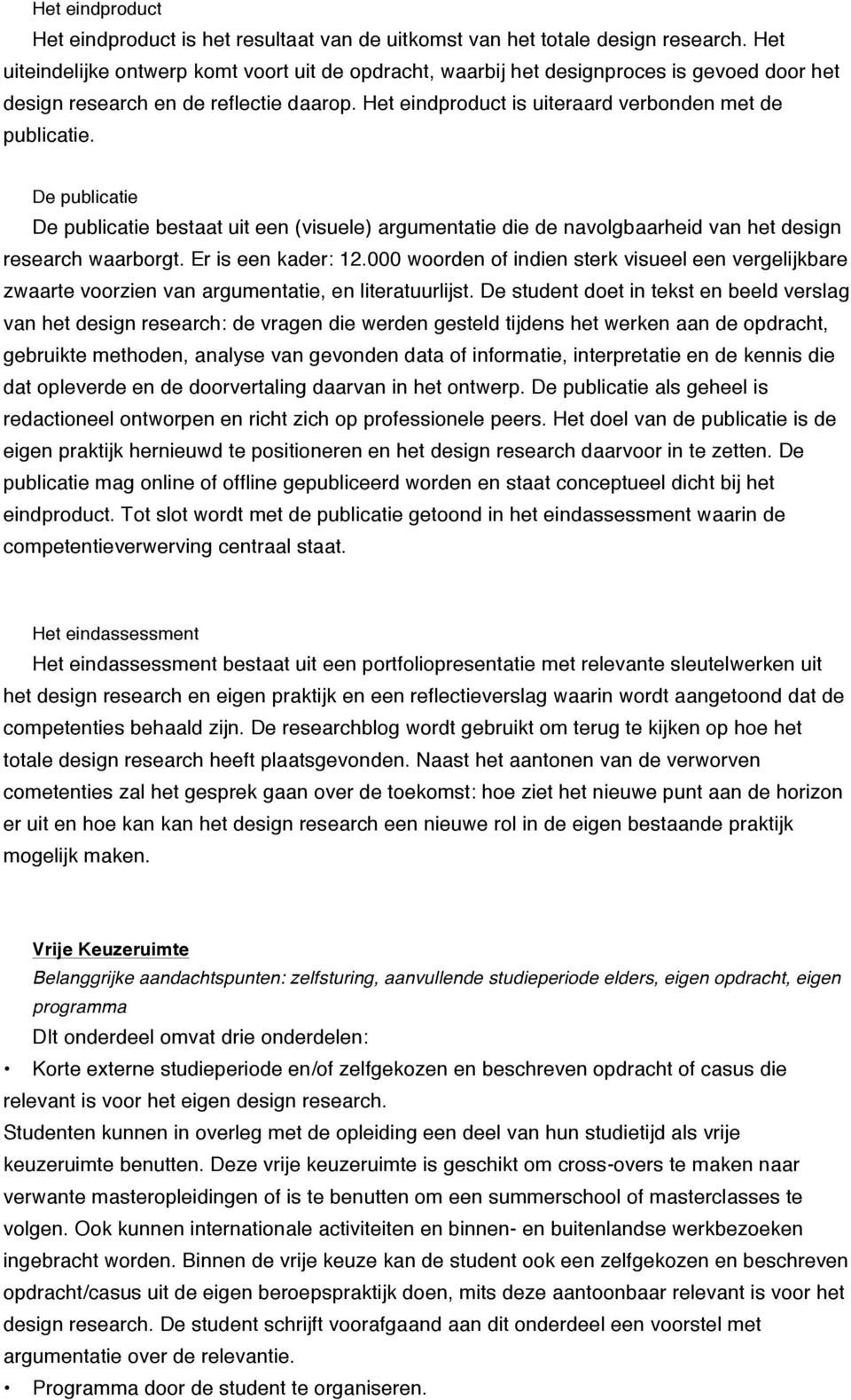 De publicatie De publicatie bestaat uit een (visuele) argumentatie die de navolgbaarheid van het design research waarborgt. Er is een kader: 12.