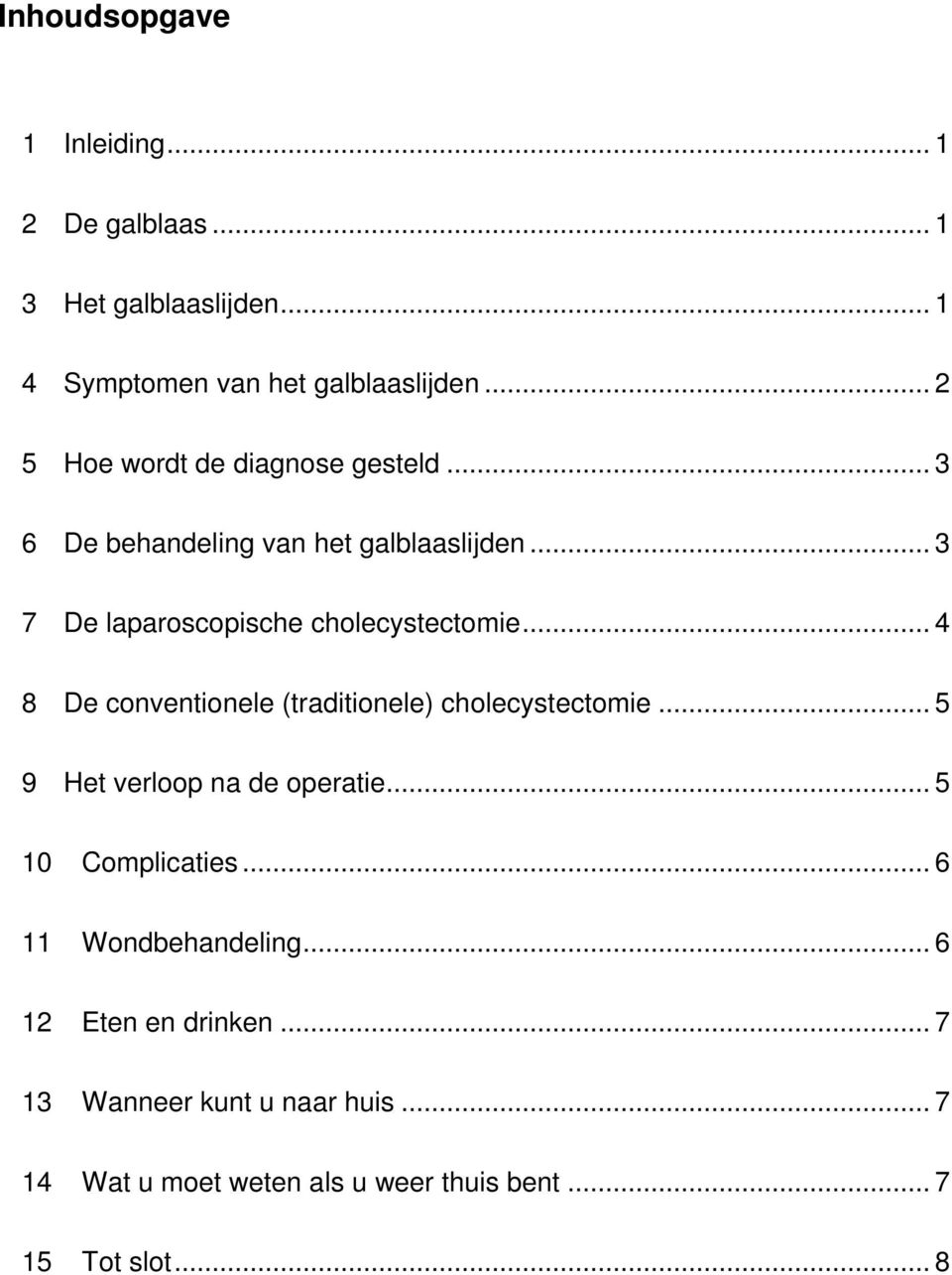 .. 4 8 De conventionele (traditionele) cholecystectomie... 5 9 Het verloop na de operatie... 5 10 Complicaties.