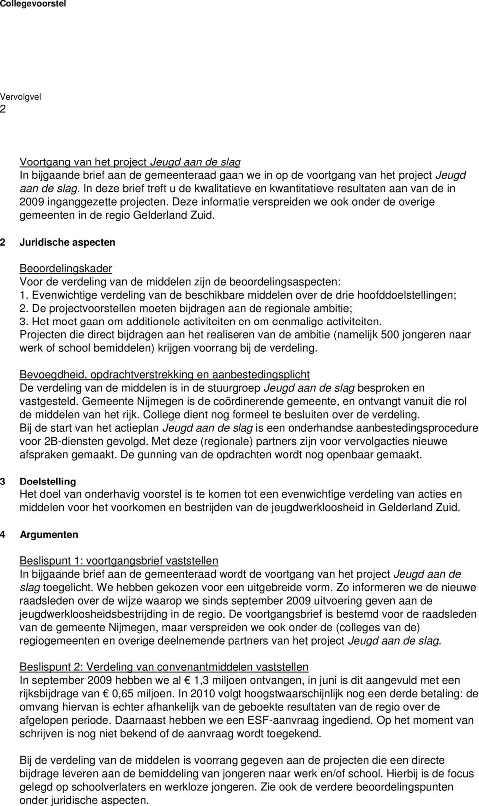 2 Juridische aspecten Beoordelingskader Voor de verdeling van de middelen zijn de beoordelingsaspecten: 1. Evenwichtige verdeling van de beschikbare middelen over de drie hoofddoelstellingen; 2.