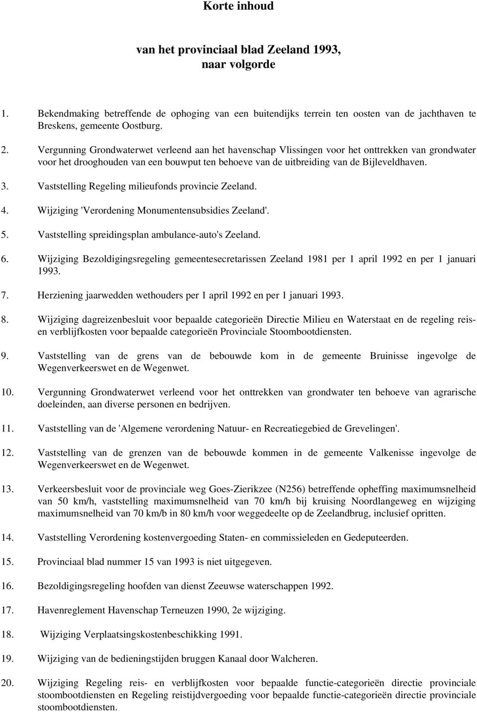 Vaststelling Regeling milieufonds provincie Zeeland. 4. Wijziging 'Verordening Monumentensubsidies Zeeland'. 5. Vaststelling spreidingsplan ambulance-auto's Zeeland. 6.