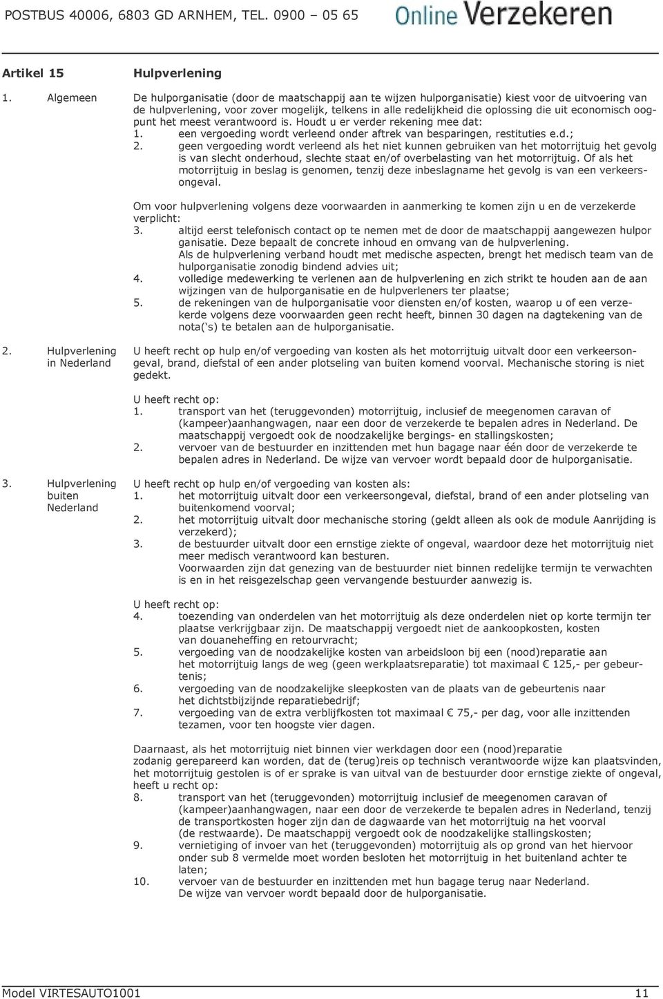 oplossing die uit economisch oogpunt het meest verantwoord is. Houdt u er verder rekening mee dat: 1. een vergoeding wordt verleend onder aftrek van besparingen, restituties e.d.; 2.