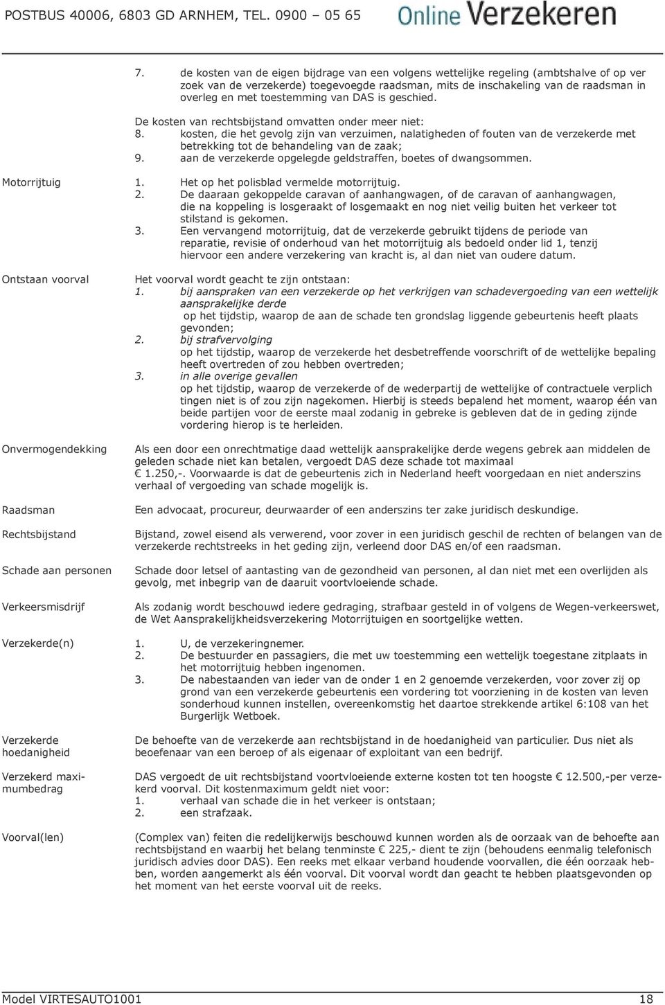 kosten, die het gevolg zijn van verzuimen, nalatigheden of fouten van de verzekerde met betrekking tot de behandeling van de zaak; 9. aan de verzekerde opgelegde geldstraffen, boetes of dwangsommen.