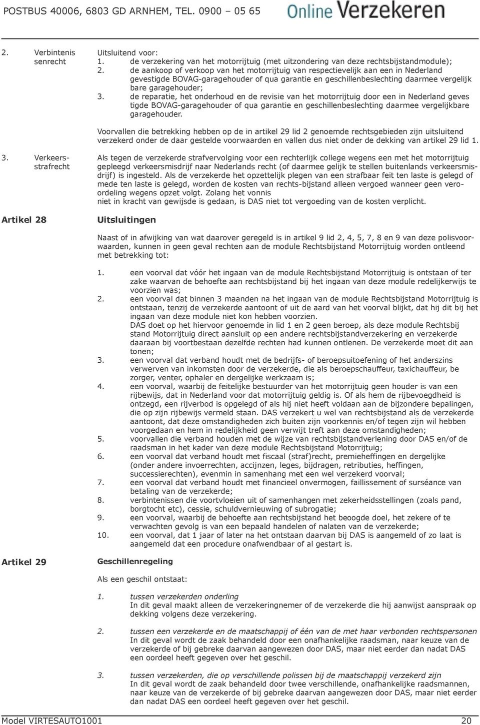 de reparatie, het onderhoud en de revisie van het motorrijtuig door een in Nederland geves tigde BOVAG-garagehouder of qua garantie en geschillenbeslechting daarmee vergelijkbare garagehouder.