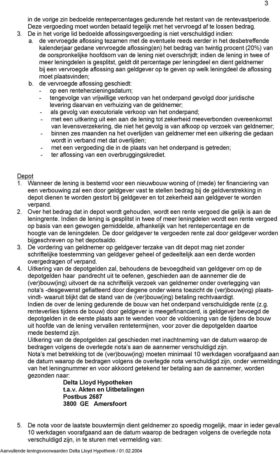 de vervroegde aflossing tezamen met de eventuele reeds eerder in het desbetreffende kalenderjaar gedane vervroegde aflossing(en) het bedrag van twintig procent (20%) van de oorspronkelijke hoofdsom