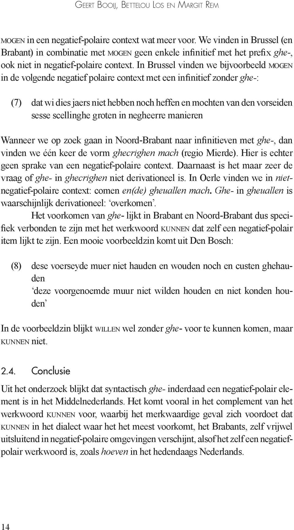 In Brussel vinden we bijvoorbeeld MOGEN in de volgende negatief polaire context met een infinitief zonder ghe-: (7) dat wi dies jaers niet hebben noch heffen en mochten van den vorseiden sesse