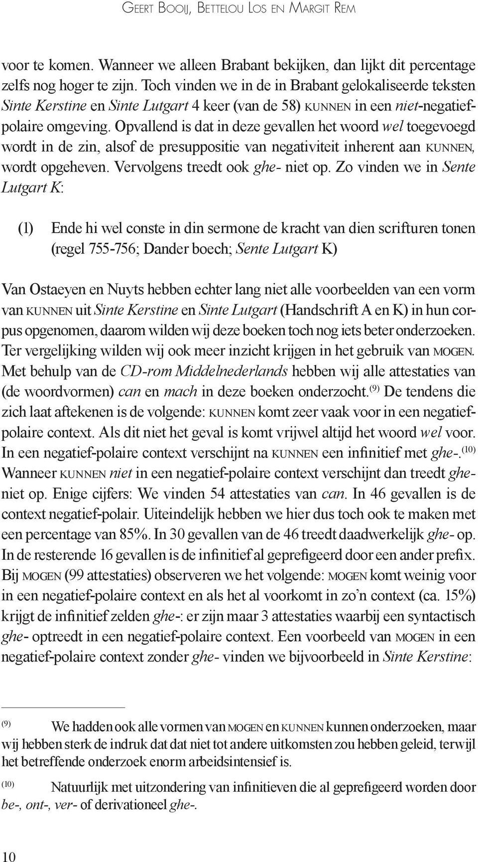 Opvallend is dat in deze gevallen het woord wel toegevoegd wordt in de zin, alsof de presuppositie van negativiteit inherent aan KUNNEN, wordt opgeheven. Vervolgens treedt ook ghe- niet op.