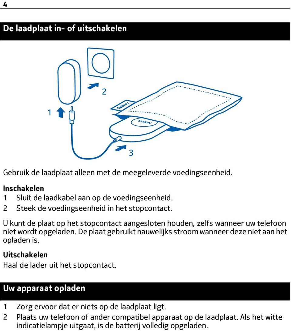 De plaat gebruikt nauwelijks stroom wanneer deze niet aan het opladen is. Uitschakelen Haal de lader uit het stopcontact.