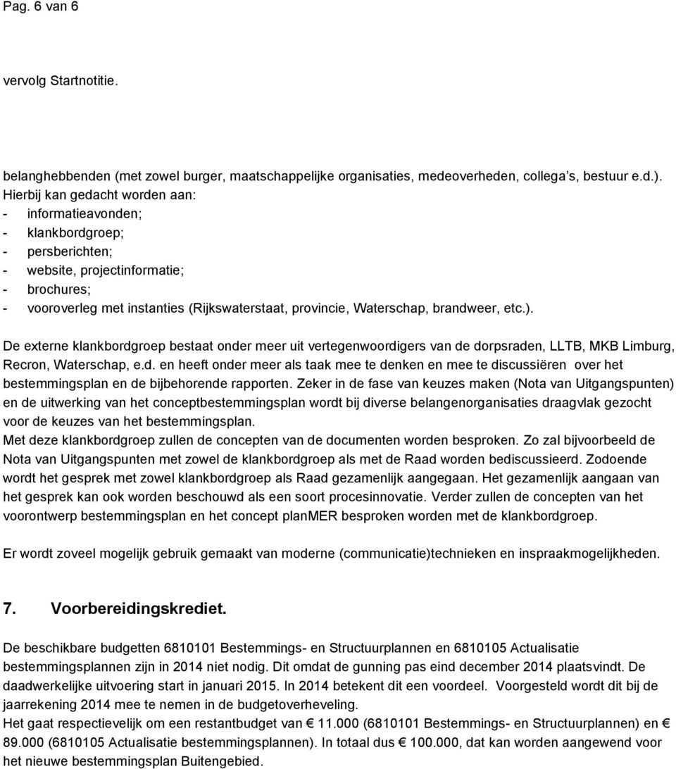 Waterschap, brandweer, etc.). De externe klankbordgroep bestaat onder meer uit vertegenwoordigers van de dorpsraden, LLTB, MKB Limburg, Recron, Waterschap, e.d. en heeft onder meer als taak mee te denken en mee te discussiëren over het bestemmingsplan en de bijbehorende rapporten.