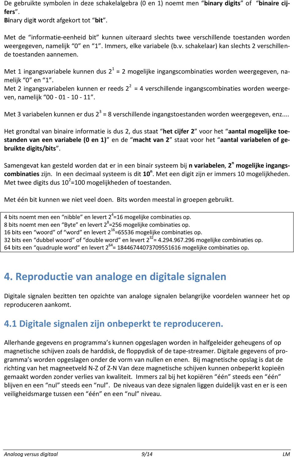 Met 1 ingangsvariabele kunnen dus 2 1 = 2 mogelijke ingangscombinaties worden weergegeven, namelijk 0 en 1.