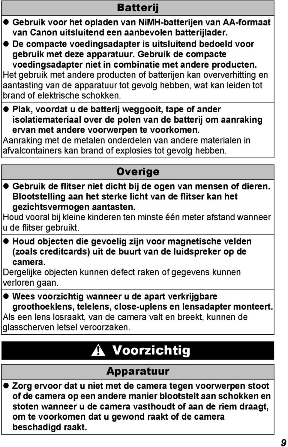 Het gebruik met andere producten of batterijen kan oververhitting en aantasting van de apparatuur tot gevolg hebben, wat kan leiden tot brand of elektrische schokken.