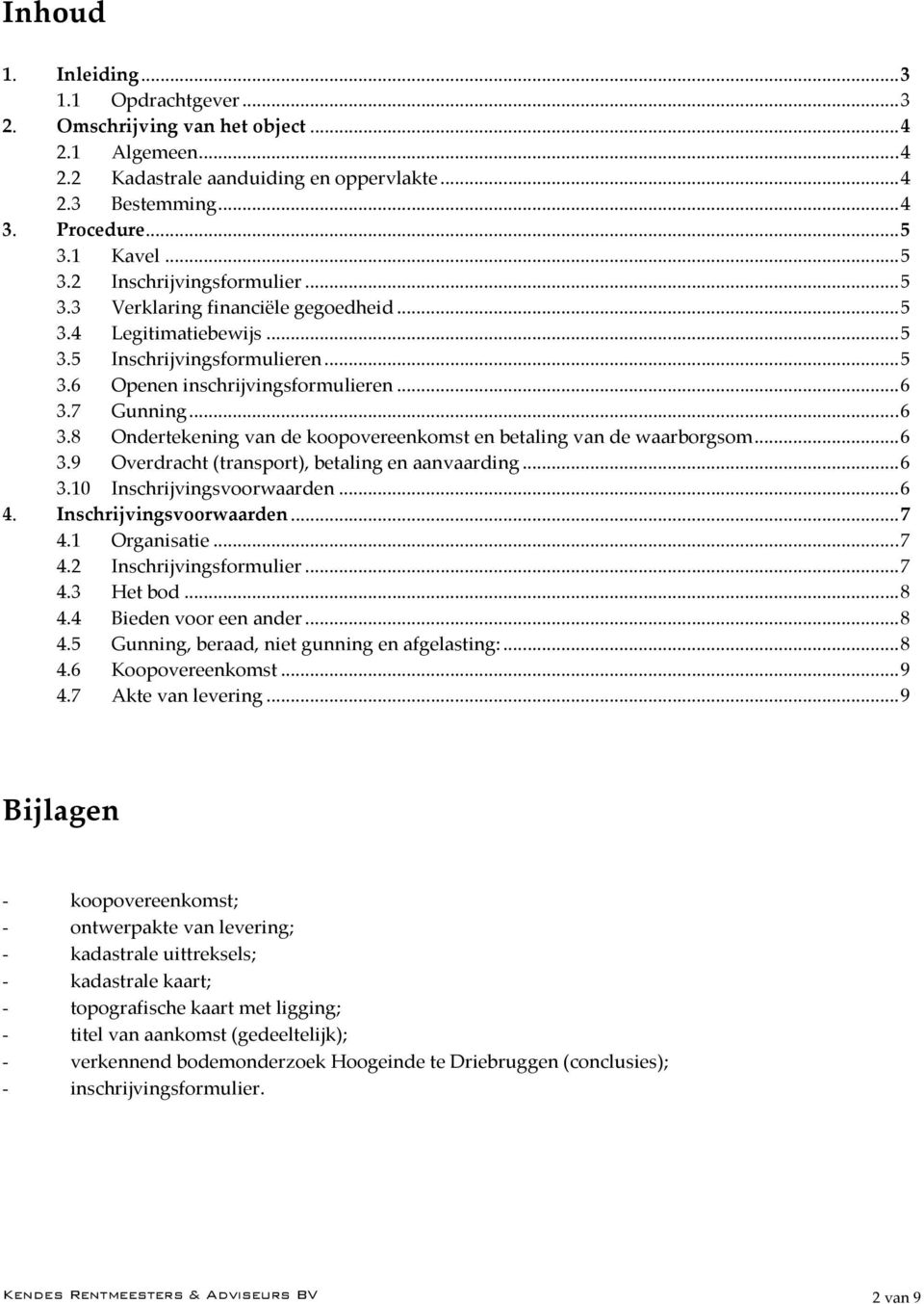 7 Gunning... 6 3.8 Ondertekening van de koopovereenkomst en betaling van de waarborgsom... 6 3.9 Overdracht (transport), betaling en aanvaarding... 6 3.10 Inschrijvingsvoorwaarden... 6 4.