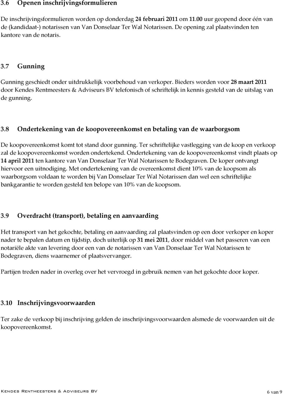 Bieders worden voor 28 maart 2011 door Kendes Rentmeesters & Adviseurs BV telefonisch of schriftelijk in kennis gesteld van de uitslag van de gunning. 3.