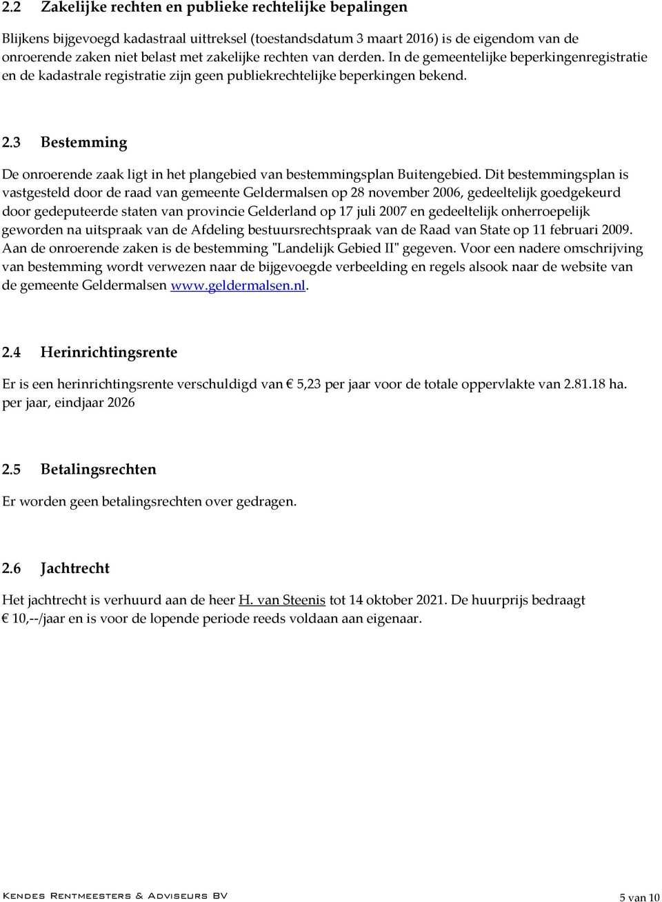 3 Bestemming De onroerende zaak ligt in het plangebied van bestemmingsplan Buitengebied.