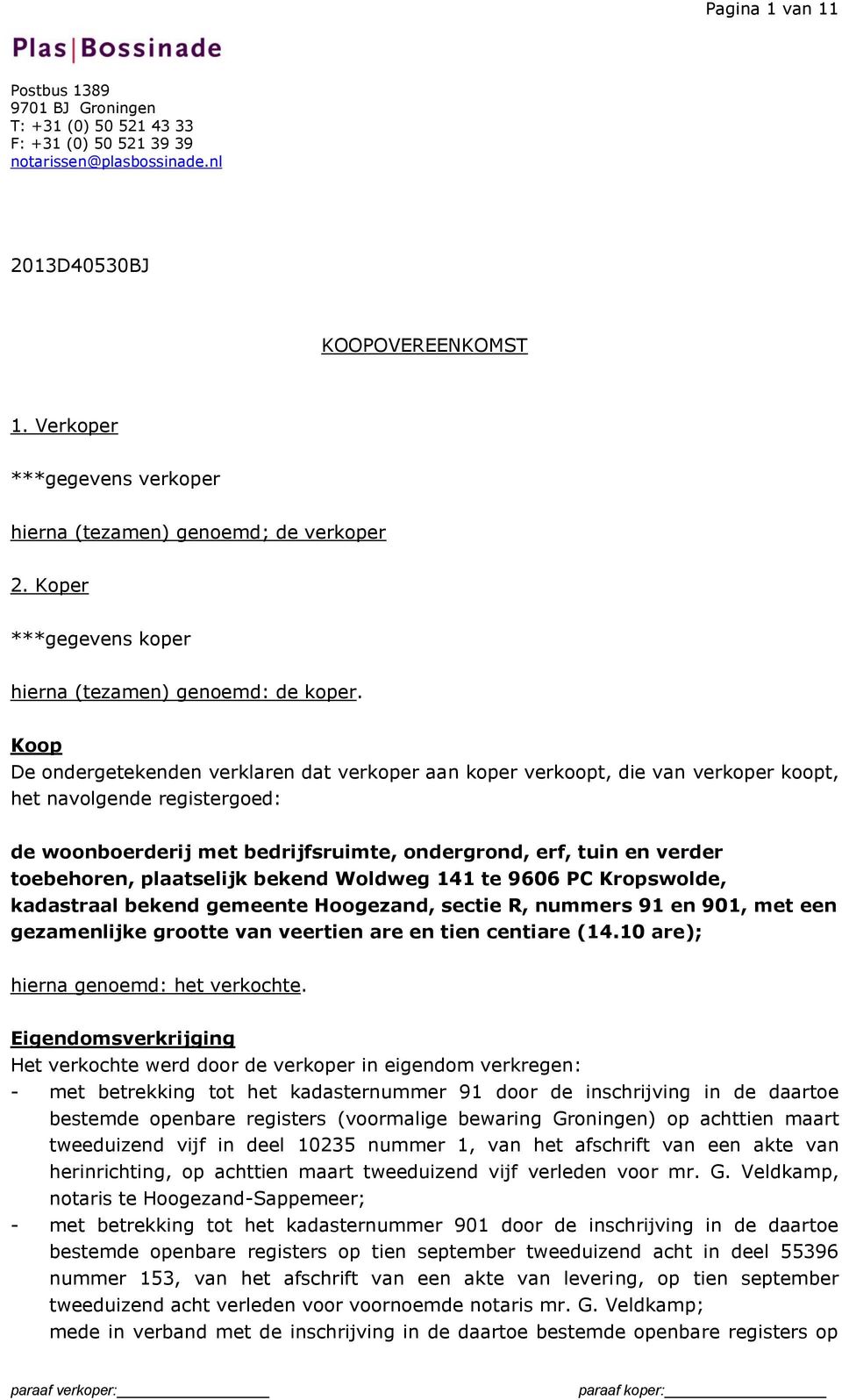 toebehoren, plaatselijk bekend Woldweg 141 te 9606 PC Kropswolde, kadastraal bekend gemeente Hoogezand, sectie R, nummers 91 en 901, met een gezamenlijke grootte van veertien are en tien centiare (14.