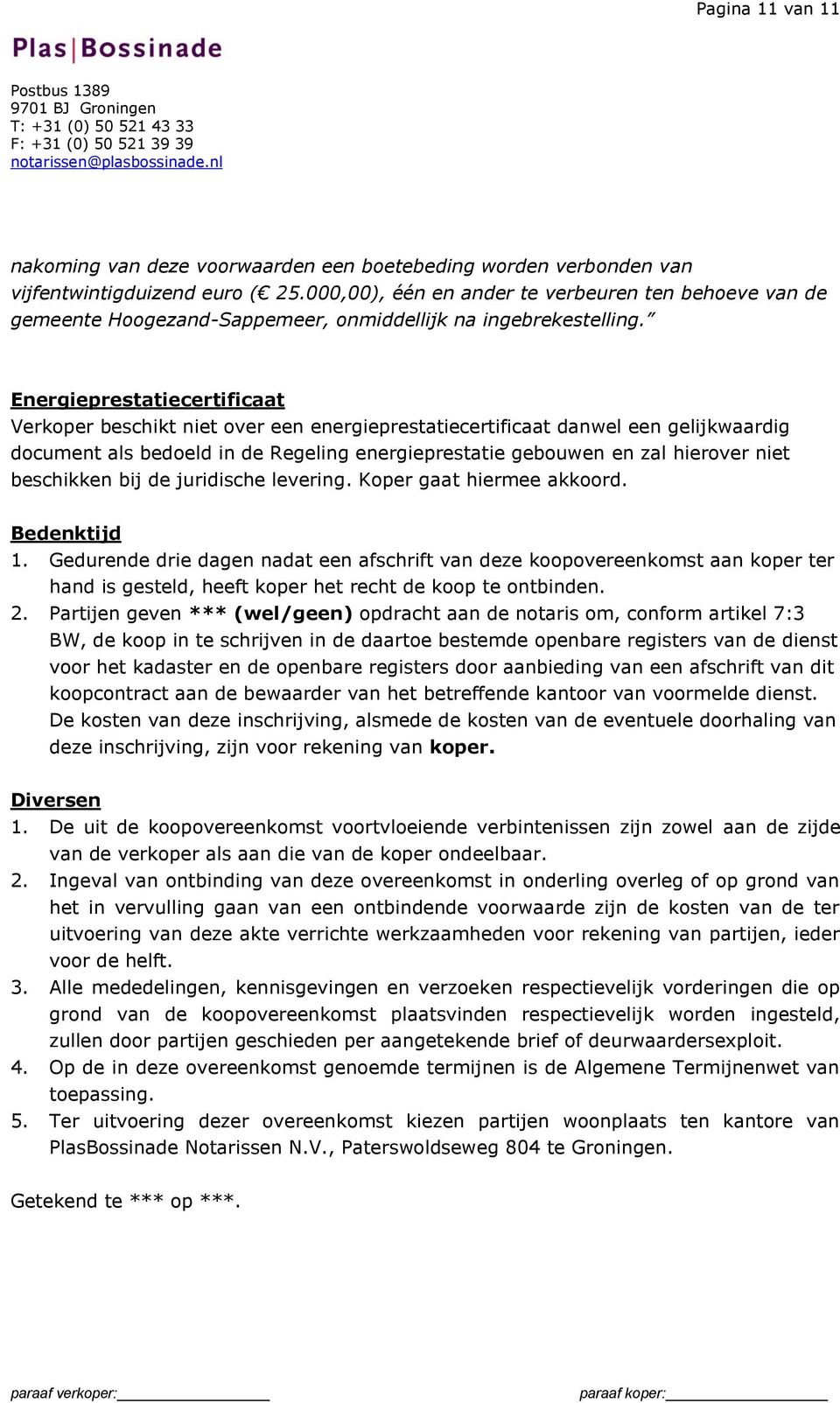 Energieprestatiecertificaat Verkoper beschikt niet over een energieprestatiecertificaat danwel een gelijkwaardig document als bedoeld in de Regeling energieprestatie gebouwen en zal hierover niet