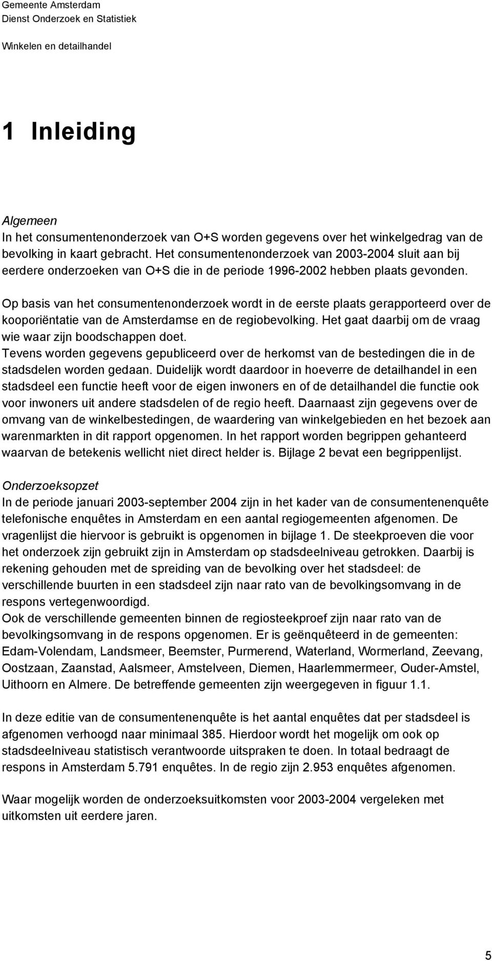 Op basis van het consumentenonderzoek wordt in de eerste plaats gerapporteerd over de kooporiëntatie van de Amsterdamse en de regiobevolking.
