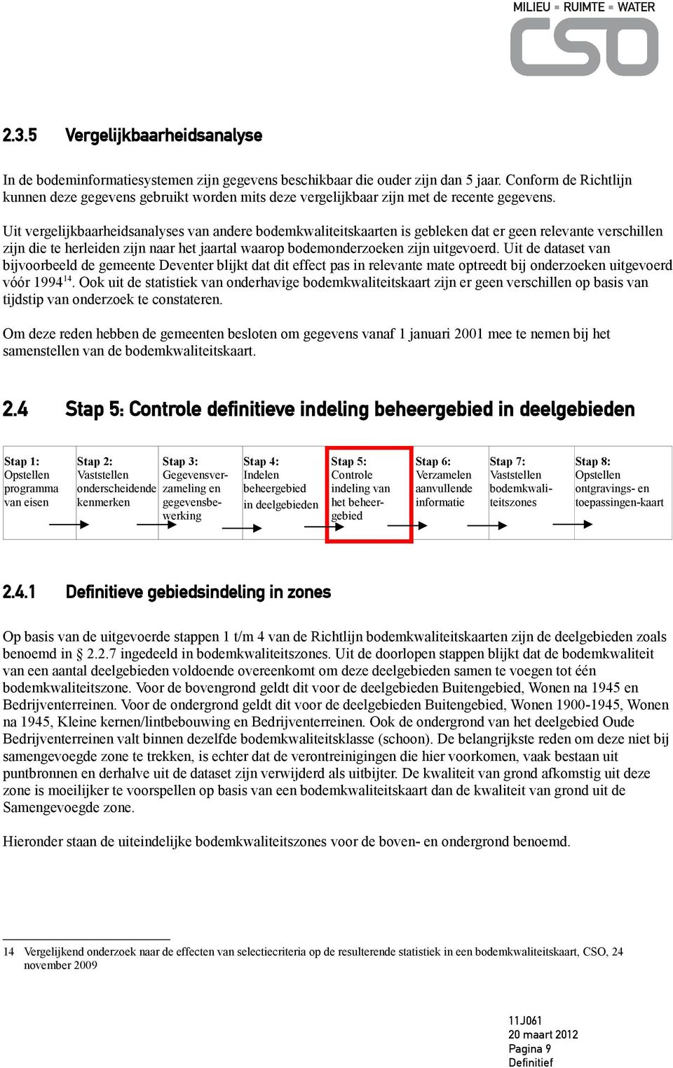 Uit vergelijkbaarheidsanalyses van andere bodemkwaliteitskaarten is gebleken dat er geen relevante verschillen zijn die te herleiden zijn naar het jaartal waarop bodemonderzoeken zijn uitgevoerd.