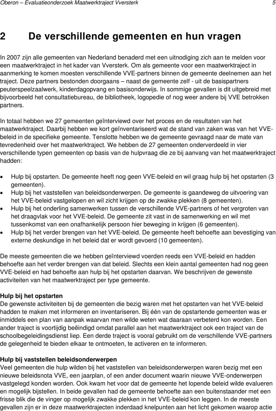 Deze partners bestonden doorgaans naast de gemeente zelf - uit de basispartners peuterspeelzaalwerk, kinderdagopvang en basisonderwijs.