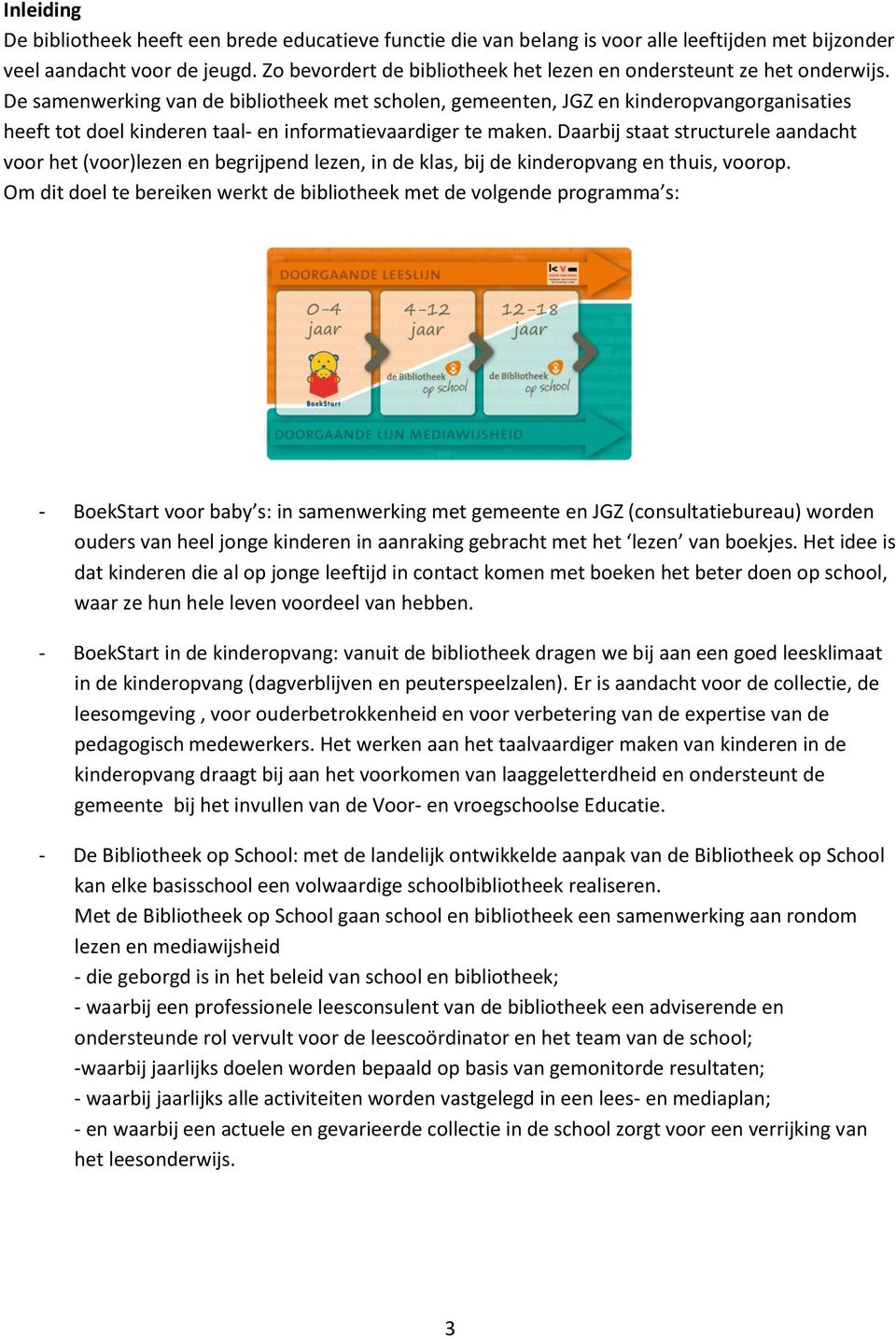 De samenwerking van de bibliotheek met scholen, gemeenten, JGZ en kinderopvangorganisaties heeft tot doel kinderen taal- en informatievaardiger te maken.