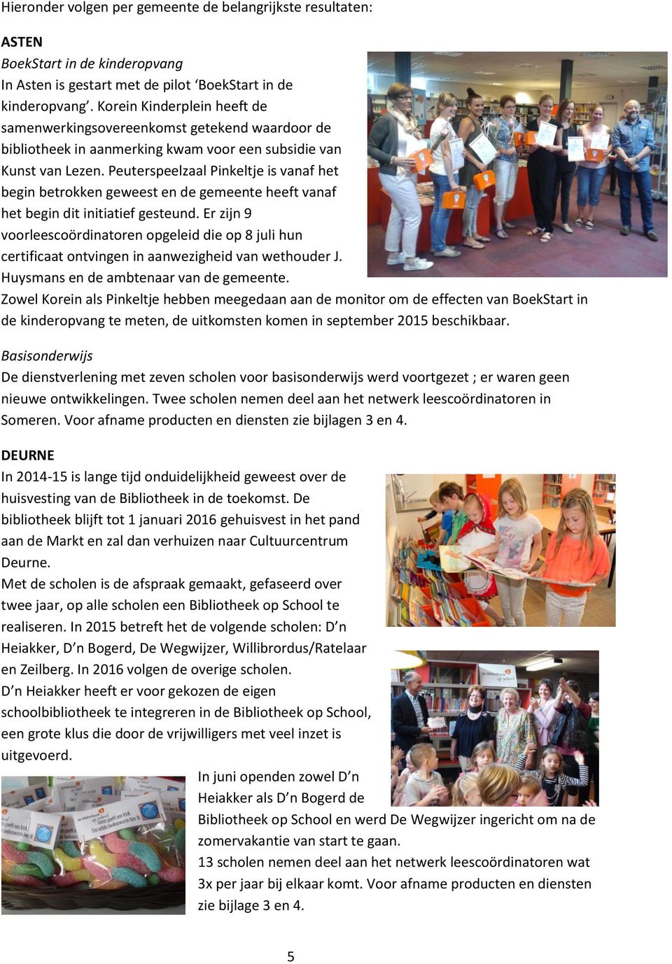 Peuterspeelzaal Pinkeltje is vanaf het begin betrokken geweest en de gemeente heeft vanaf het begin dit initiatief gesteund.