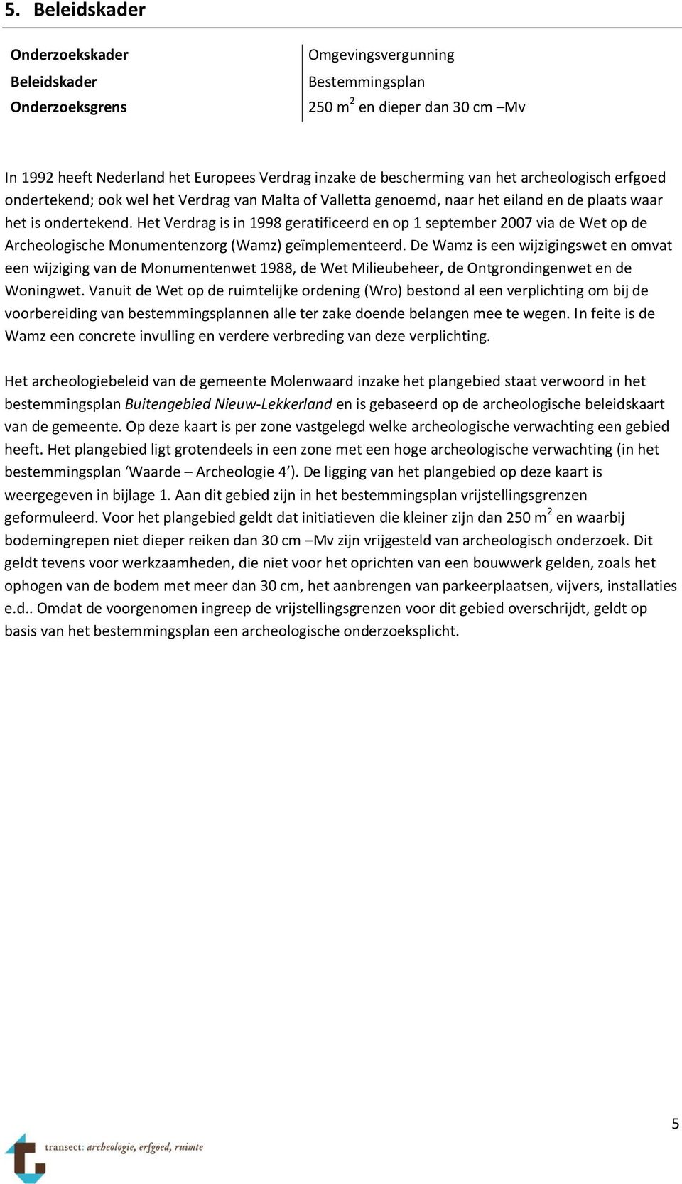 Het Verdrag is in 1998 geratificeerd en op 1 september 2007 via de Wet op de Archeologische Monumentenzorg (Wamz) geïmplementeerd.