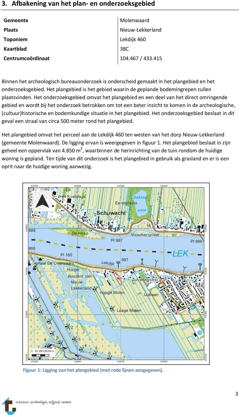 Het onderzoeksgebied omvat het plangebied en een deel van het direct omringende gebied en wordt bij het onderzoek betrokken om tot een beter inzicht te komen in de archeologische,