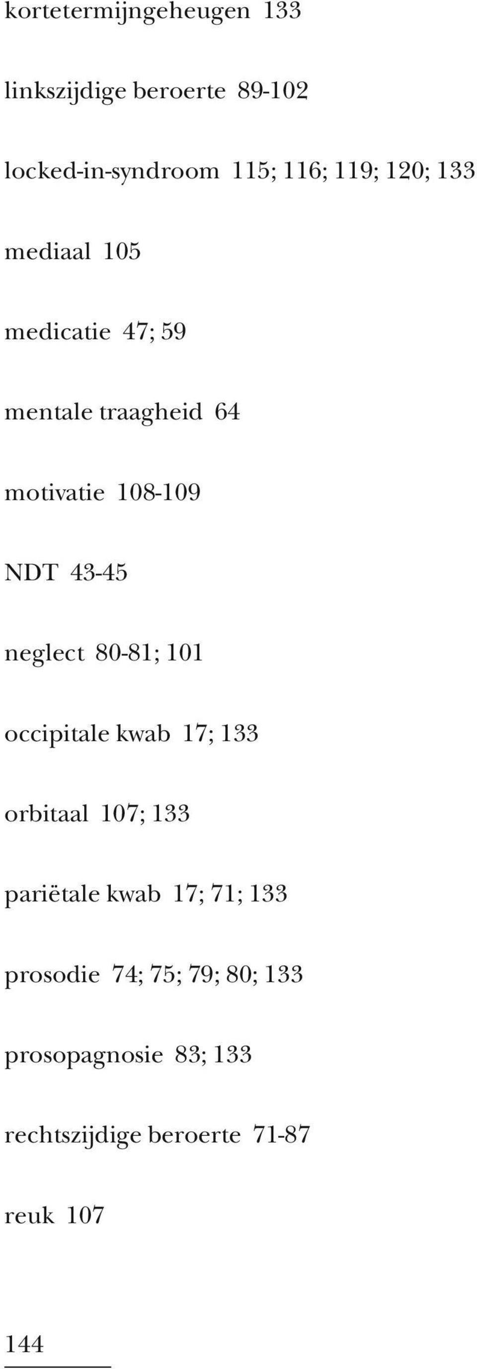 neglect 80-81; 101 occipitale kwab 17; 133 orbitaal 107; 133 pariëtale kwab 17; 71; 133