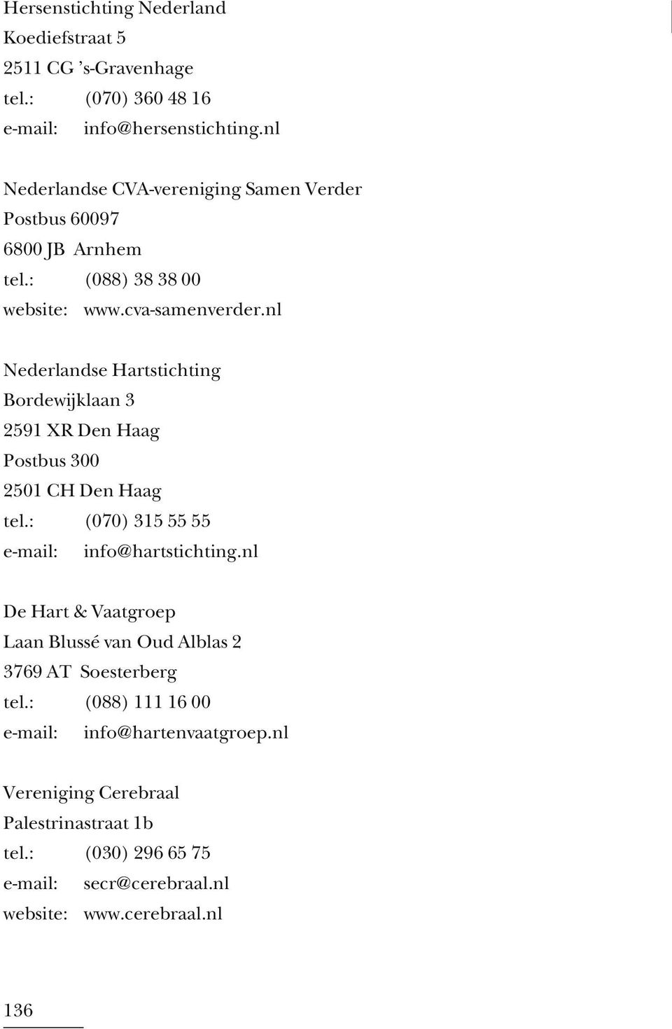 nl Nederlandse Hartstichting Bordewijklaan 3 2591 XR Den Haag Postbus 300 2501 CH Den Haag tel.: (070) 315 55 55 e-mail: info@hartstichting.