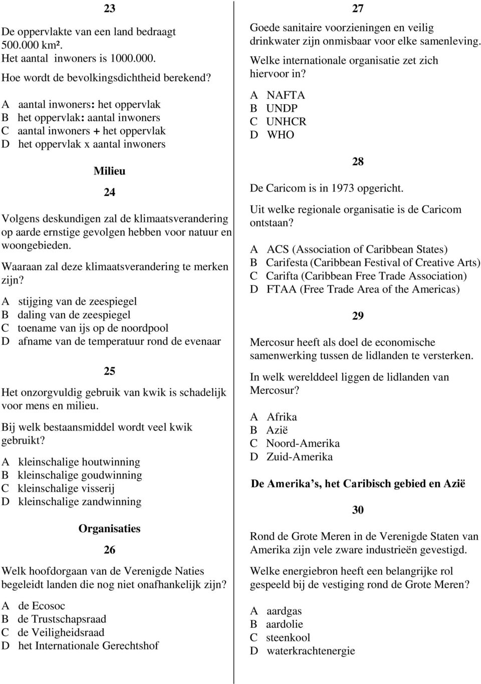 ernstige gevolgen hebben voor natuur en woongebieden. Waaraan zal deze klimaatsverandering te merken zijn?