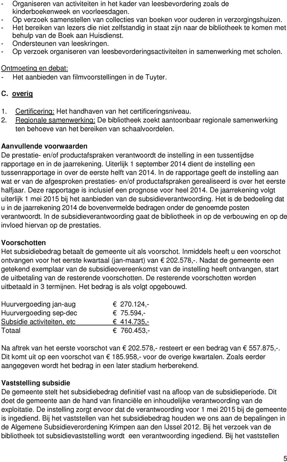 - Op verzoek organiseren van leesbevorderingsactiviteiten in samenwerking met scholen. Ontmoeting en debat: - Het aanbieden van filmvoorstellingen in de Tuyter. C. overig 1.